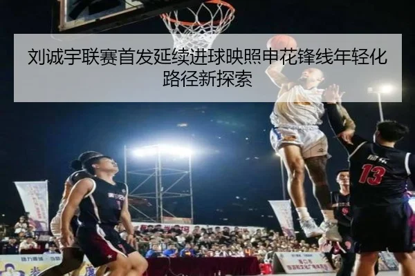 刘诚宇联赛首发延续进球映照申花锋线年轻化路径新探索